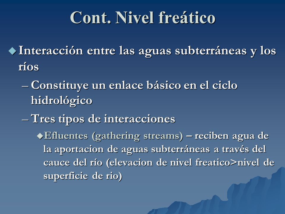 Cont. Nivel freático Interacción entre las aguas subterráneas y los ríos. Constituye un enlace básico en el ciclo hidrológico.