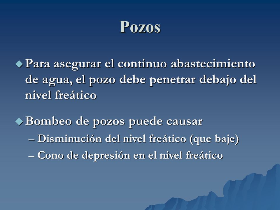 Pozos Para asegurar el continuo abastecimiento de agua, el pozo debe penetrar debajo del nivel freático.