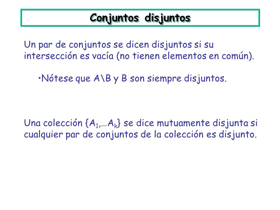 Conjuntos disjuntos Un par de conjuntos se dicen disjuntos si su intersección es vacía (no tienen elementos en común).