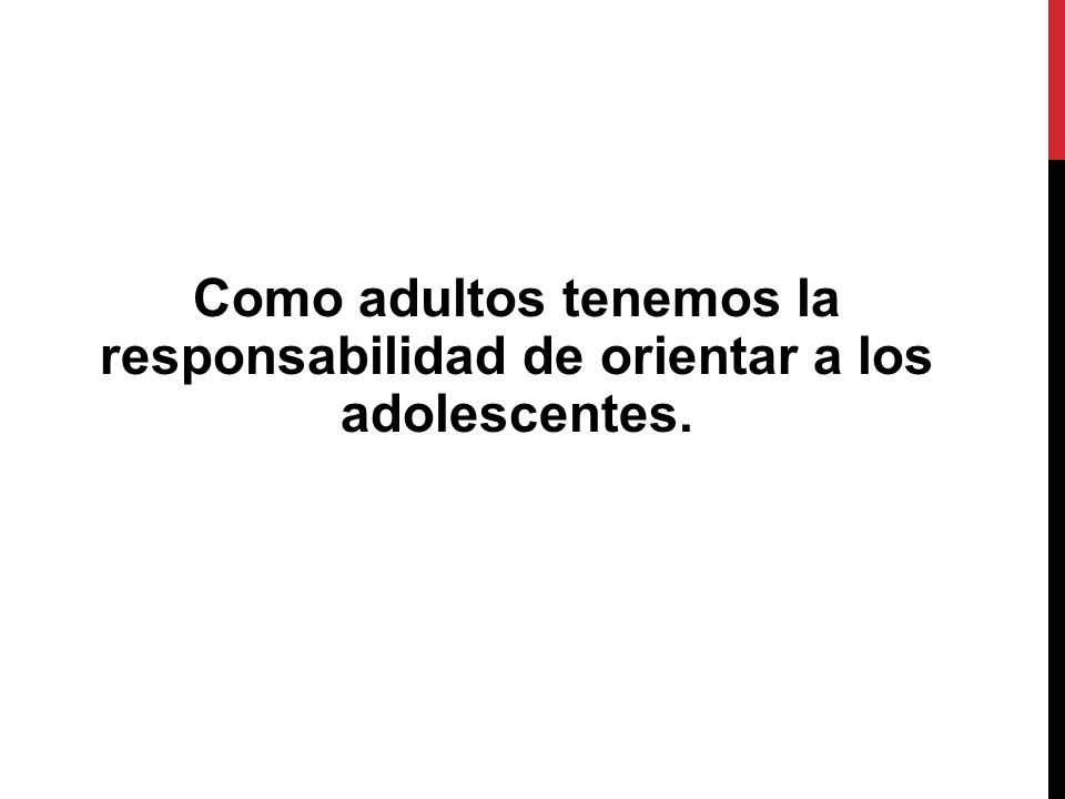 Como adultos tenemos la responsabilidad de orientar a los adolescentes.