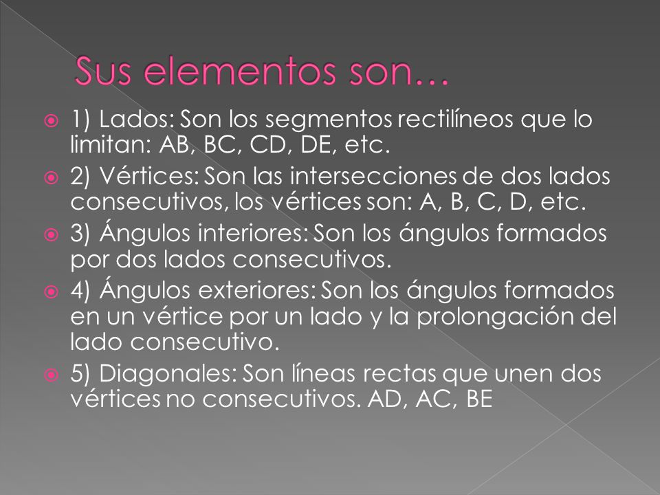 Sus elementos son… 1) Lados: Son los segmentos rectilíneos que lo limitan: AB, BC, CD, DE, etc.