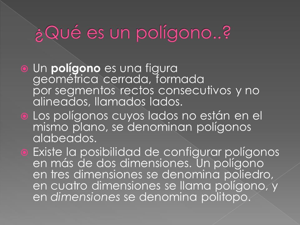 ¿Qué es un polígono.. Un polígono es una figura geométrica cerrada, formada por segmentos rectos consecutivos y no alineados, llamados lados.