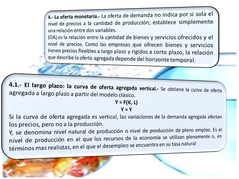 4.- La oferta monetaria.- La oferta de demanda no indica por si sola el nivel de precios a la cantidad de producción; establece simplemente una relación entre dos variables.