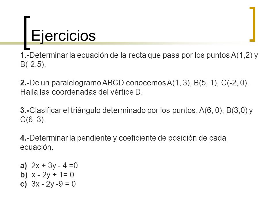 Ejercicios 1.-Determinar la ecuación de la recta que pasa por los puntos A(1,2) y B(-2,5).