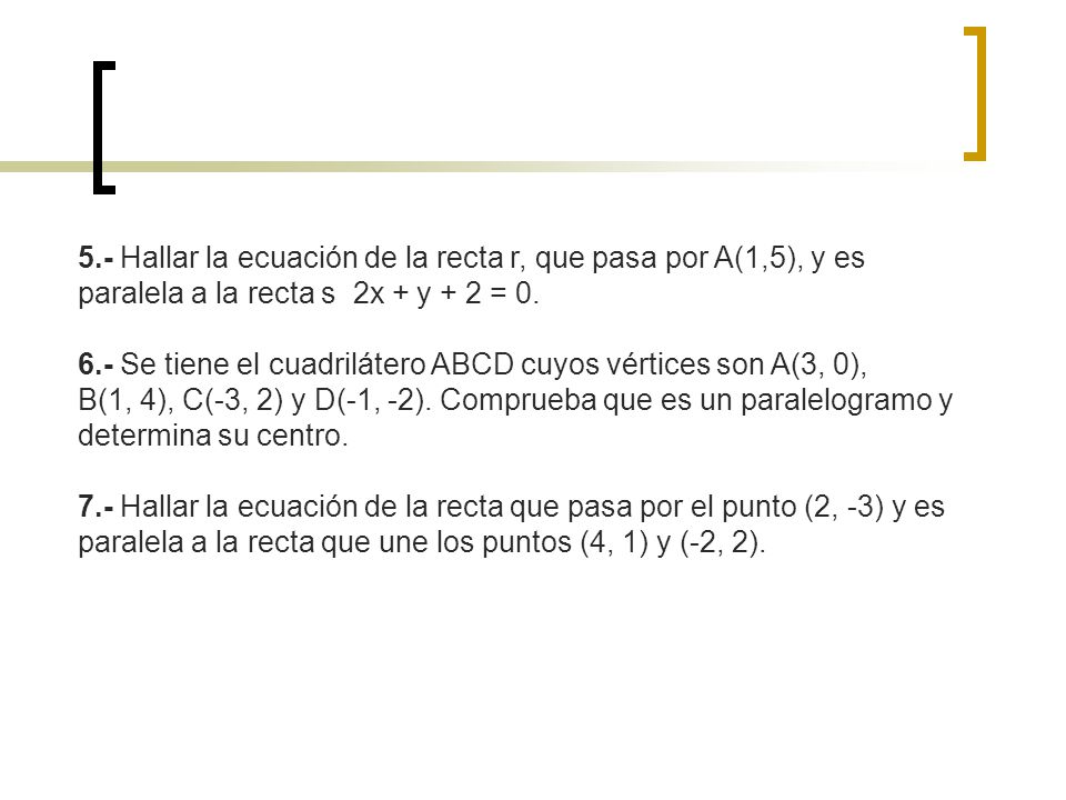 5.- Hallar la ecuación de la recta r, que pasa por A(1,5), y es paralela a la recta s 2x + y + 2 = 0.