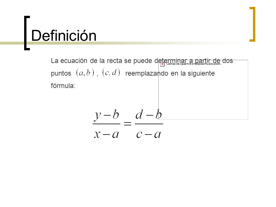 Definición La ecuación de la recta se puede determinar a partir de dos