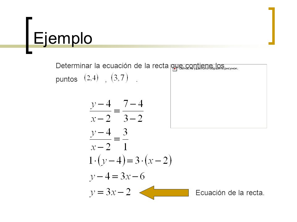 Ejemplo Determinar la ecuación de la recta que contiene los puntos , .