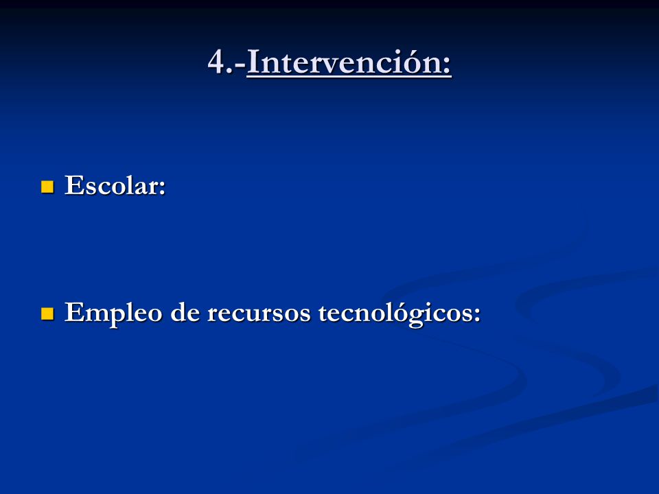 4.-Intervención: Escolar: Empleo de recursos tecnológicos: