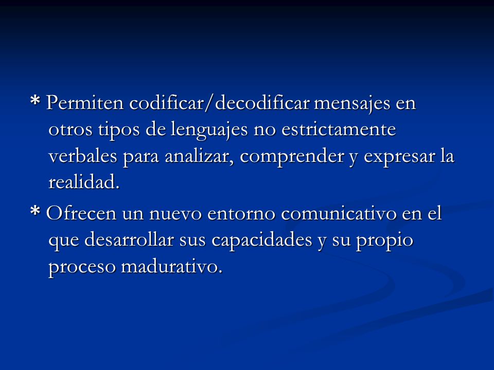 * Permiten codificar/decodificar mensajes en otros tipos de lenguajes no estrictamente verbales para analizar, comprender y expresar la realidad.