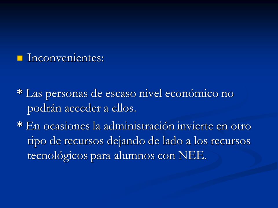 Inconvenientes: * Las personas de escaso nivel económico no podrán acceder a ellos.