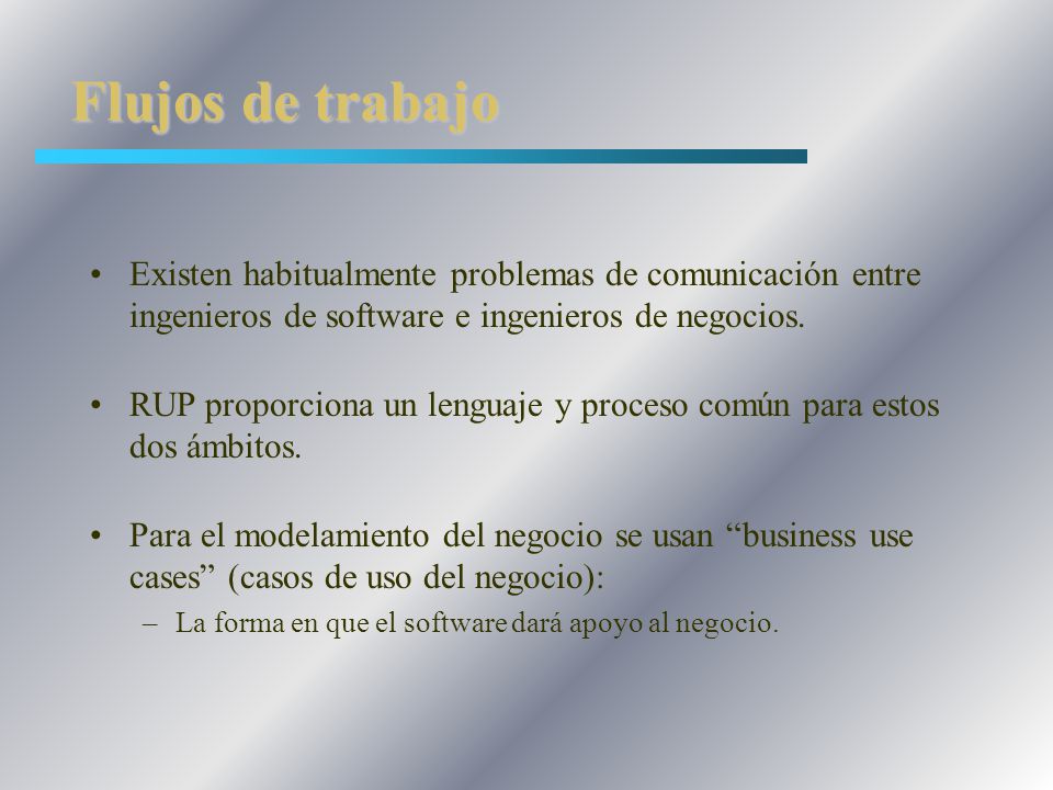 Flujos de trabajo Existen habitualmente problemas de comunicación entre ingenieros de software e ingenieros de negocios.