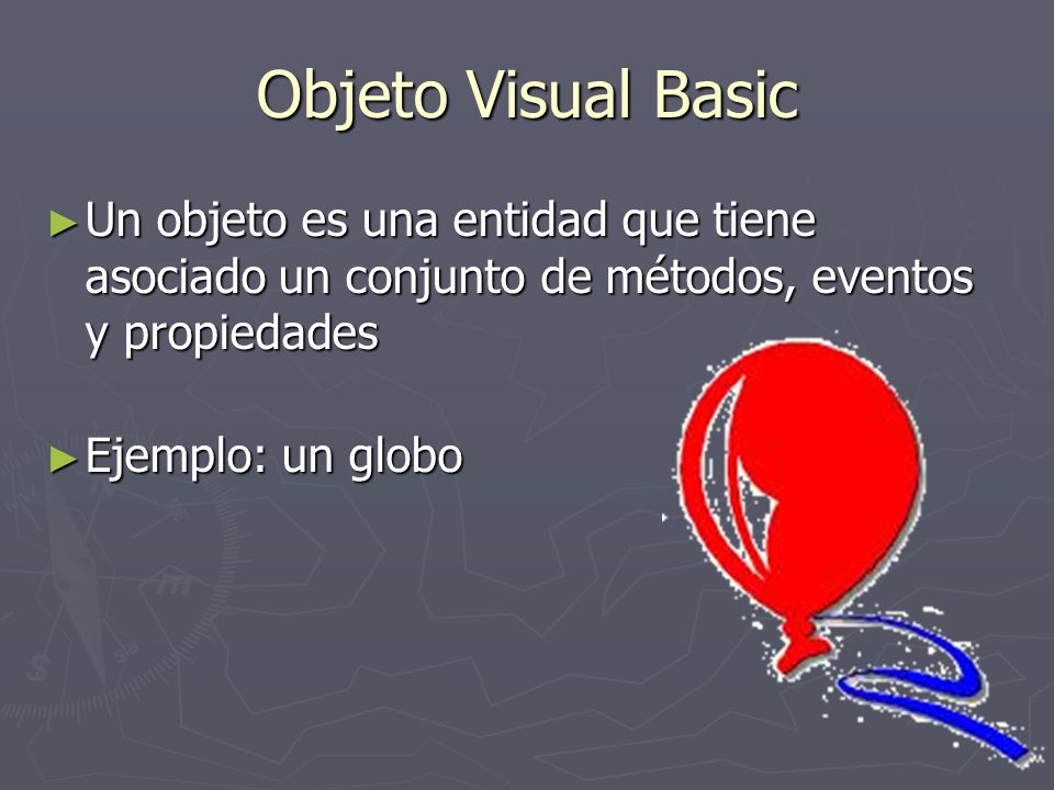 Objeto Visual Basic Un objeto es una entidad que tiene asociado un conjunto de métodos, eventos y propiedades.