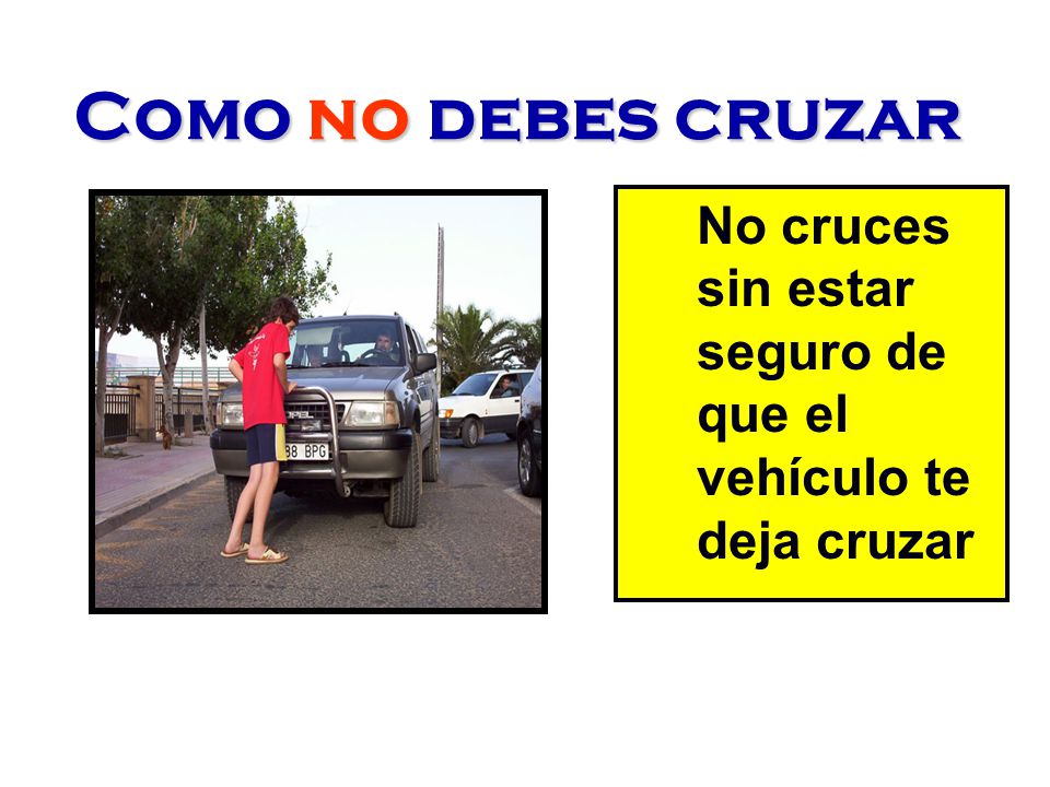 Como no debes cruzar No cruces sin estar seguro de que el vehículo te deja cruzar