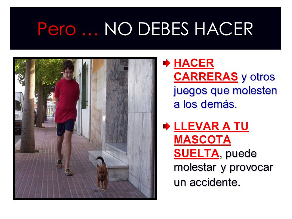 Pero … NO DEBES HACER HACER CARRERAS y otros juegos que molesten a los demás.