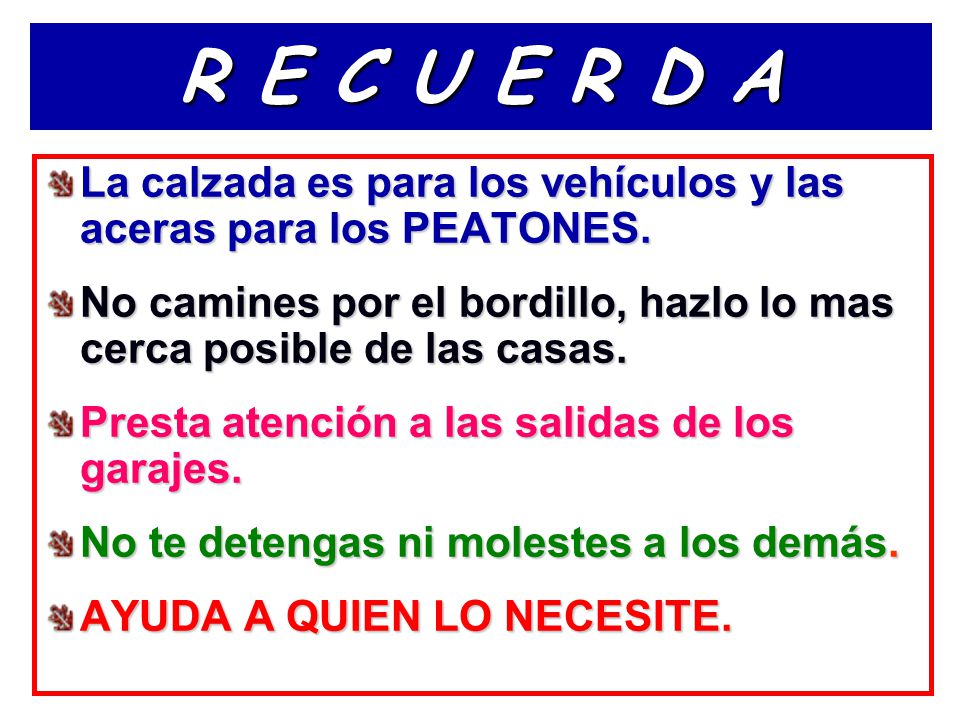 R E C U E R D A La calzada es para los vehículos y las aceras para los PEATONES.