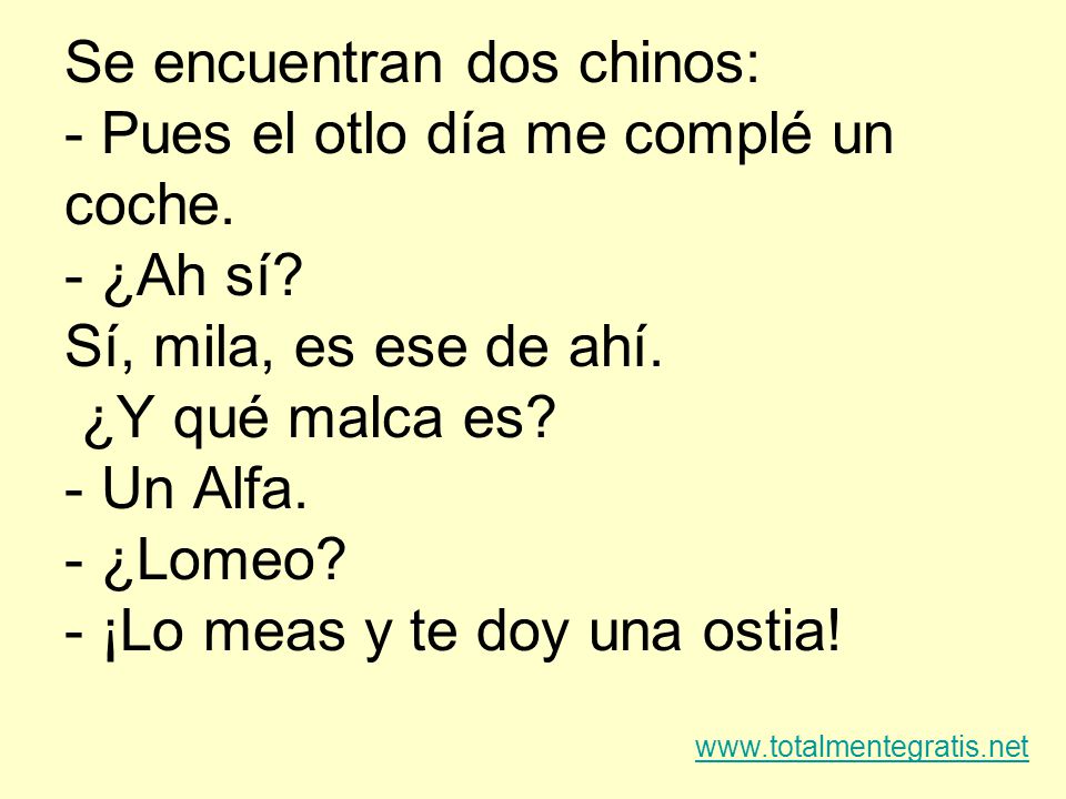 Se encuentran dos chinos: - Pues el otlo día me complé un coche