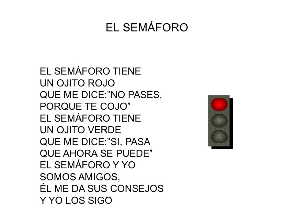 EL SEMÁFORO EL SEMÁFORO TIENE UN OJITO ROJO QUE ME DICE: NO PASES,