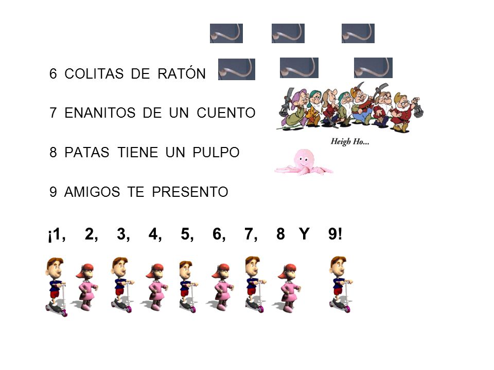 6 COLITAS DE RATÓN 7 ENANITOS DE UN CUENTO. 8 PATAS TIENE UN PULPO. 9 AMIGOS TE PRESENTO.
