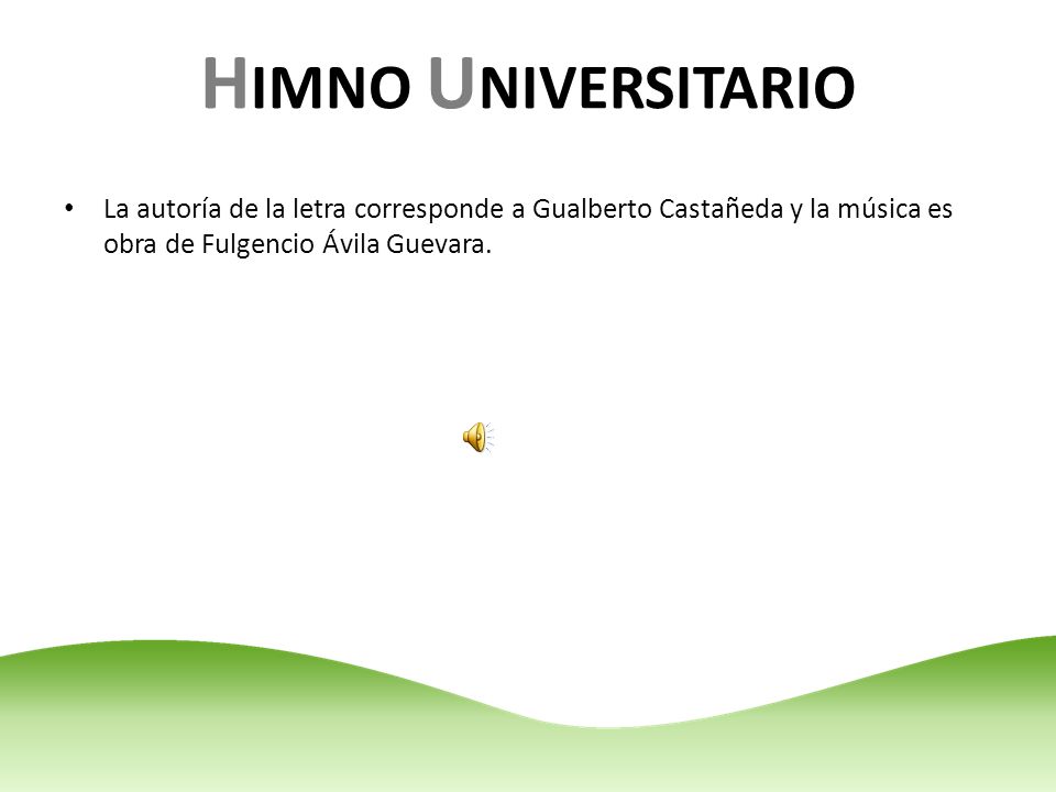 HIMNO UNIVERSITARIO La autoría de la letra corresponde a Gualberto Castañeda y la música es obra de Fulgencio Ávila Guevara.