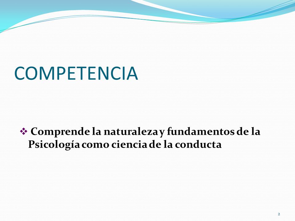 COMPETENCIA Comprende la naturaleza y fundamentos de la Psicología como ciencia de la conducta
