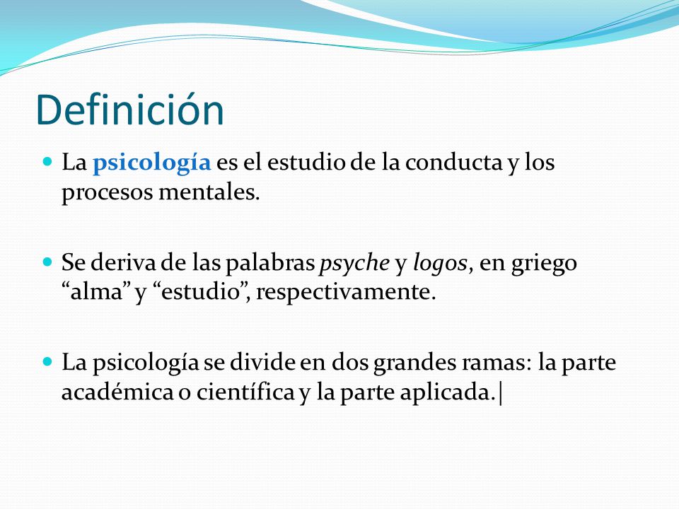 Definición La psicología es el estudio de la conducta y los procesos mentales.