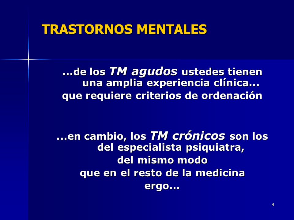 TRASTORNOS MENTALES ...de los TM agudos ustedes tienen una amplia experiencia clínica... que requiere criterios de ordenación.