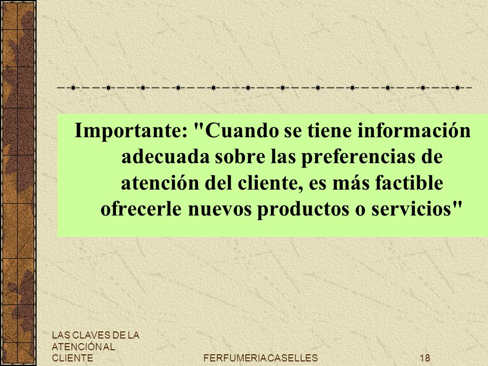 Importante: Cuando se tiene información adecuada sobre las preferencias de atención del cliente, es más factible ofrecerle nuevos productos o servicios