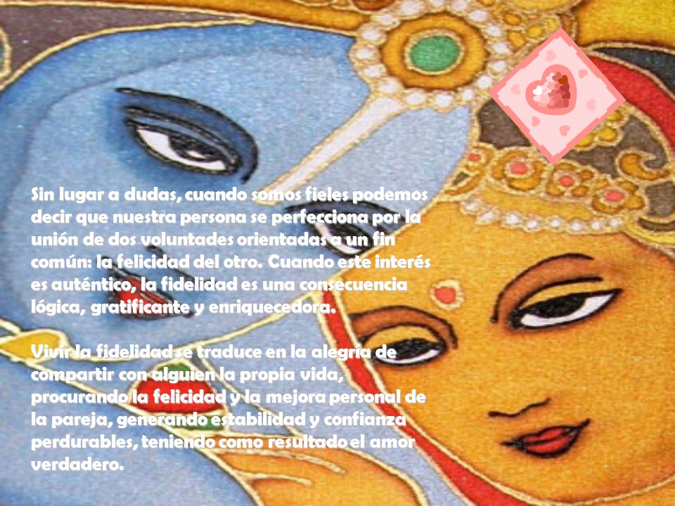 Sin lugar a dudas, cuando somos fieles podemos decir que nuestra persona se perfecciona por la unión de dos voluntades orientadas a un fin común: la felicidad del otro.