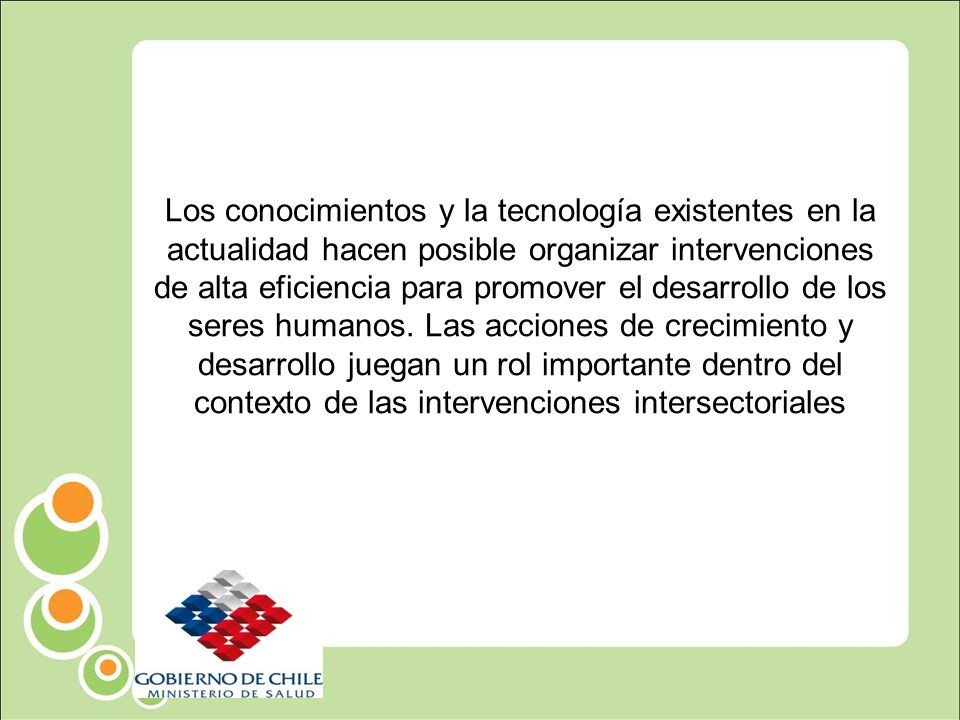 Los conocimientos y la tecnología existentes en la actualidad hacen posible organizar intervenciones de alta eficiencia para promover el desarrollo de los seres humanos.