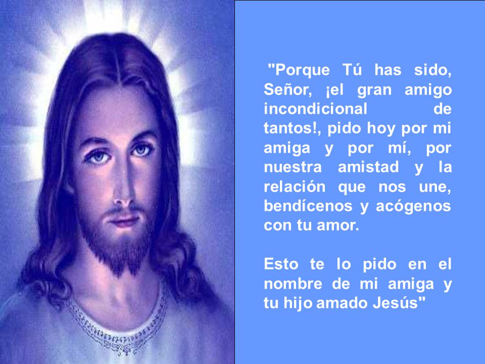 Porque Tú has sido, Señor, ¡el gran amigo incondicional de tantos