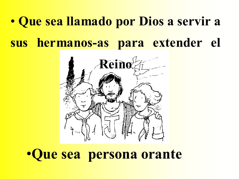 Que sea llamado por Dios a servir a sus hermanos-as para extender el Reino