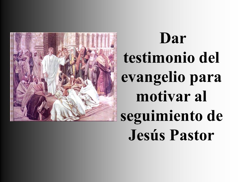 Dar testimonio del evangelio para motivar al seguimiento de Jesús Pastor