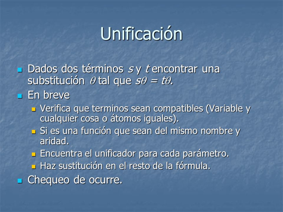Unificación Dados dos términos s y t encontrar una substitución  tal que s = t. En breve.
