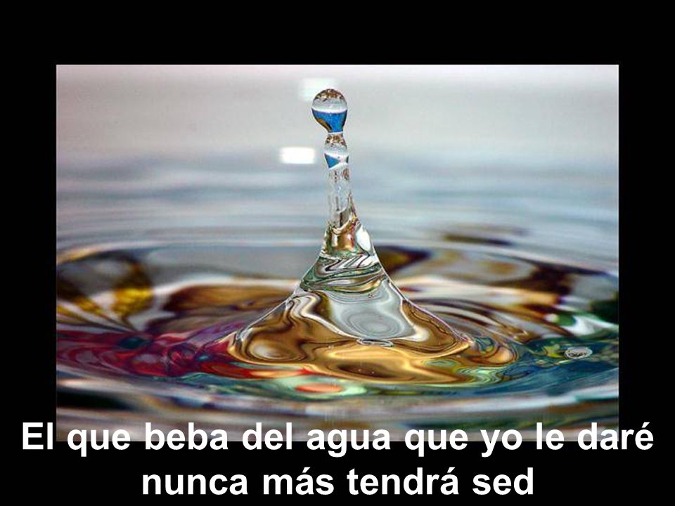 El que beba del agua que yo le daré nunca más tendrá sed