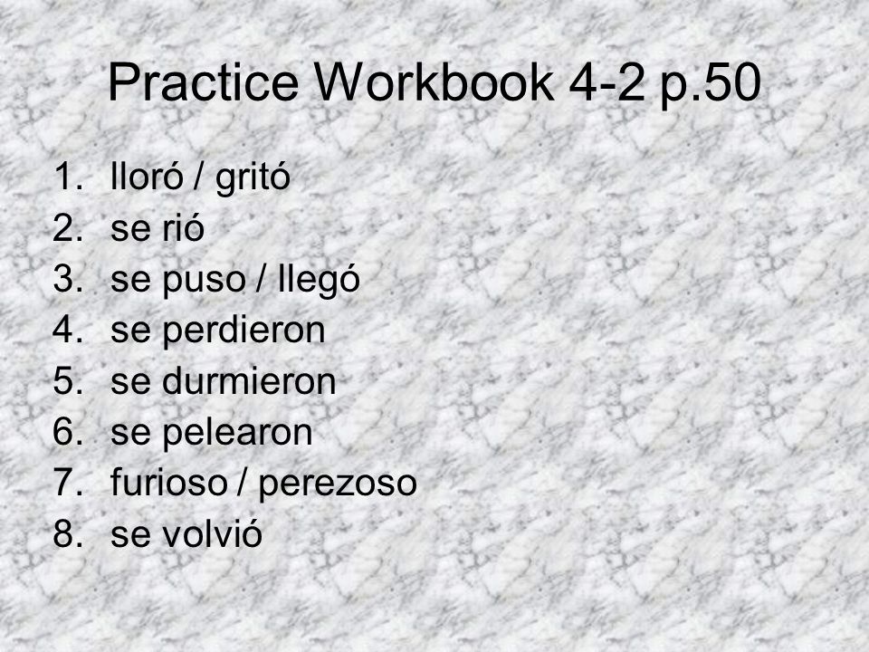 Practice Workbook 4-2 p.50 lloró / gritó se rió se puso / llegó