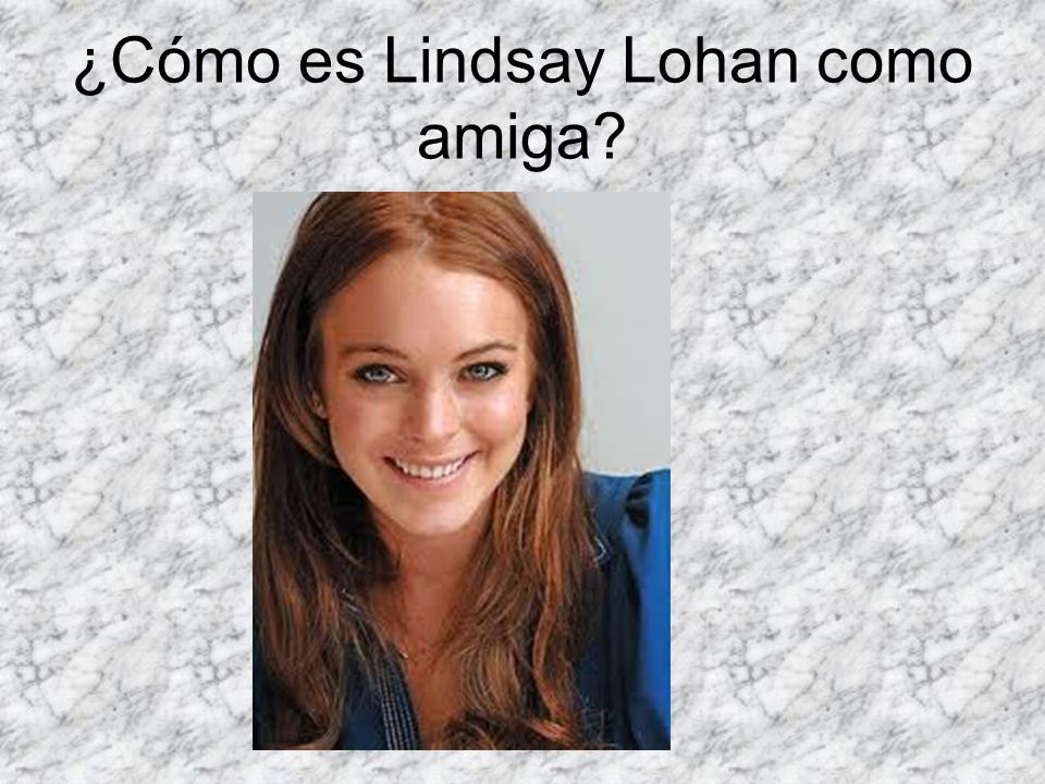 ¿Cómo es Lindsay Lohan como amiga