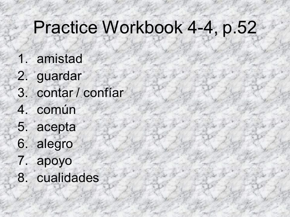 Practice Workbook 4-4, p.52 amistad guardar contar / confíar común