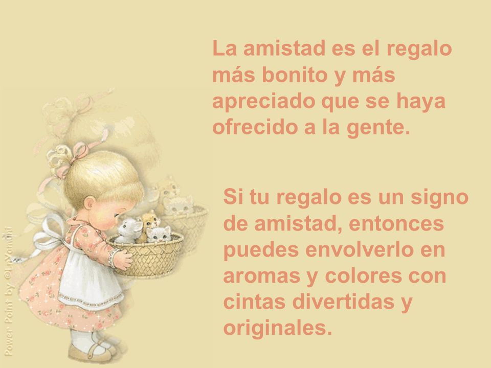 La amistad es el regalo más bonito y más apreciado que se haya ofrecido a la gente.