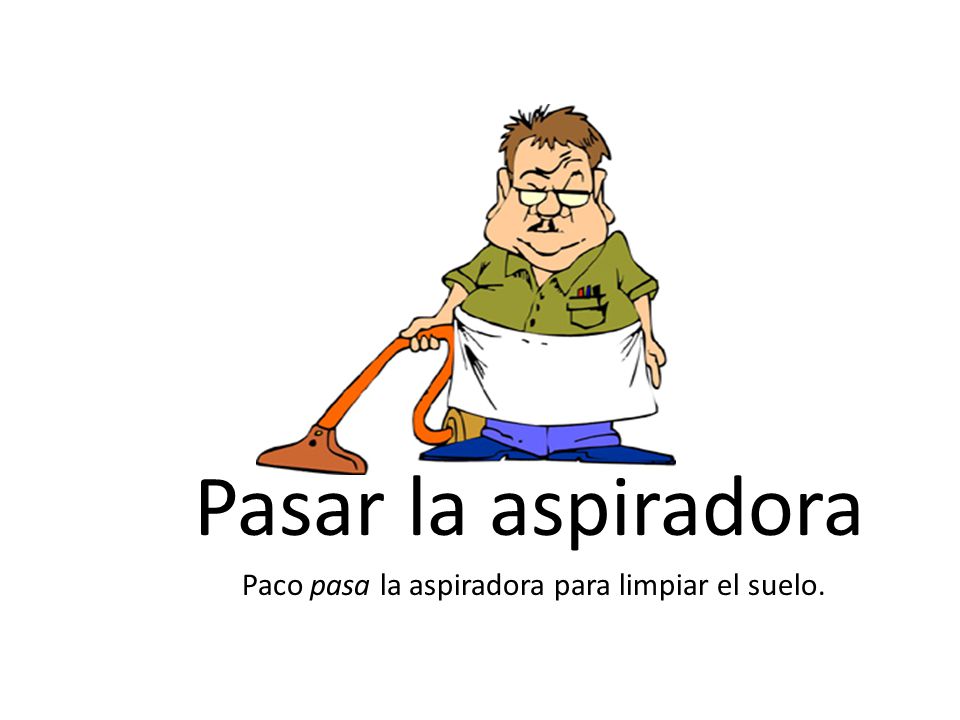 Pasar la aspiradora Paco pasa la aspiradora para limpiar el suelo.