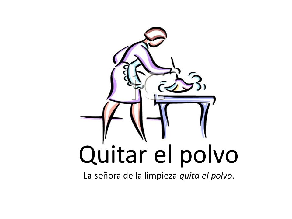 Quitar el polvo La señora de la limpieza quita el polvo.