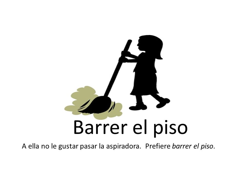 Barrer el piso A ella no le gustar pasar la aspiradora. Prefiere barrer el piso.