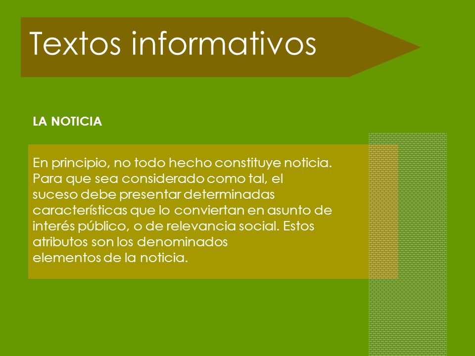 Textos informativos LA NOTICIA. En principio, no todo hecho constituye noticia. Para que sea considerado como tal, el.