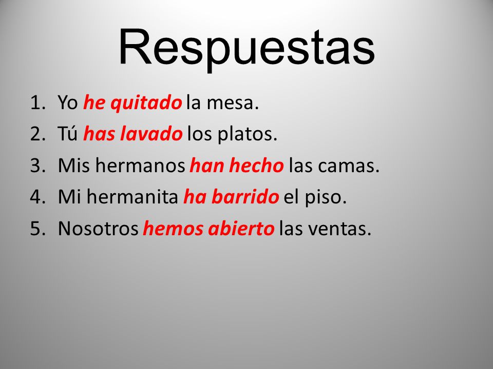 Respuestas Yo he quitado la mesa. Tú has lavado los platos.