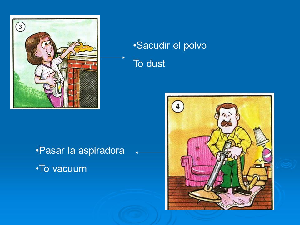 Sacudir el polvo To dust Pasar la aspiradora To vacuum