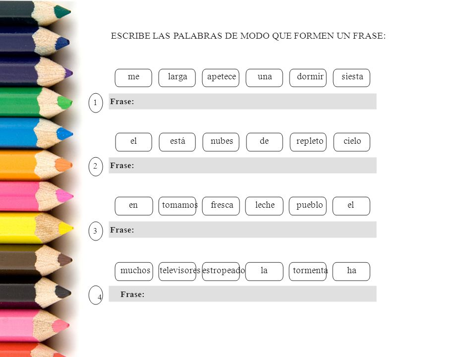 Frase: 4 ESCRIBE LAS PALABRAS DE MODO QUE FORMEN UN FRASE: me larga