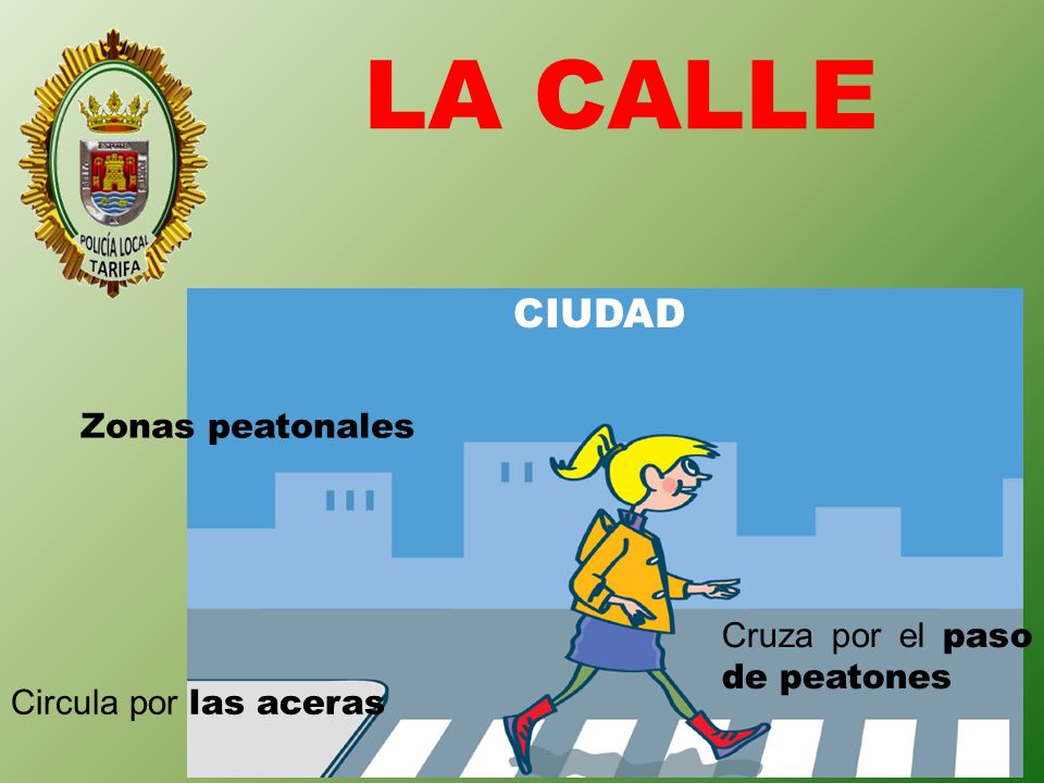 LA CALLE CIUDAD Zonas peatonales Cruza por el paso de peatones