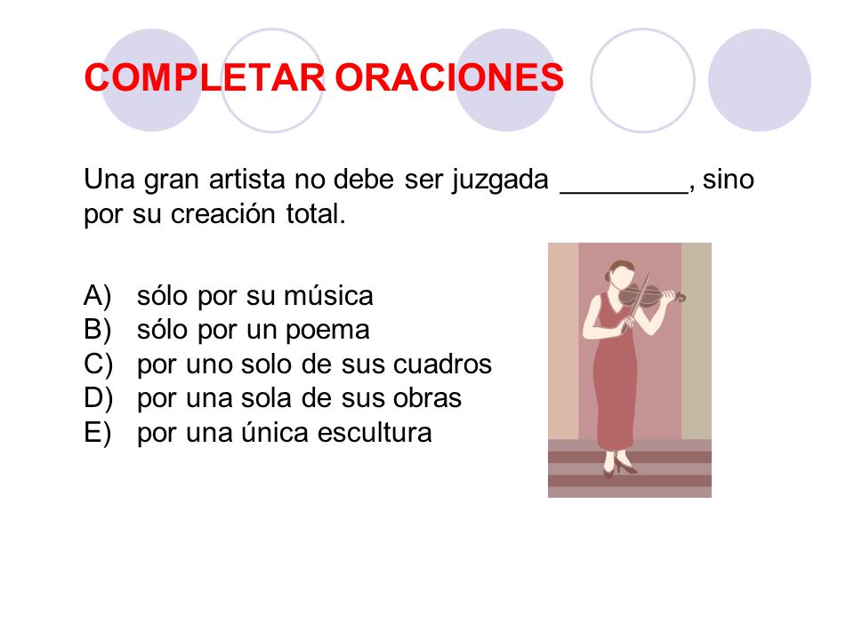 COMPLETAR ORACIONES Una gran artista no debe ser juzgada ________, sino por su creación total.