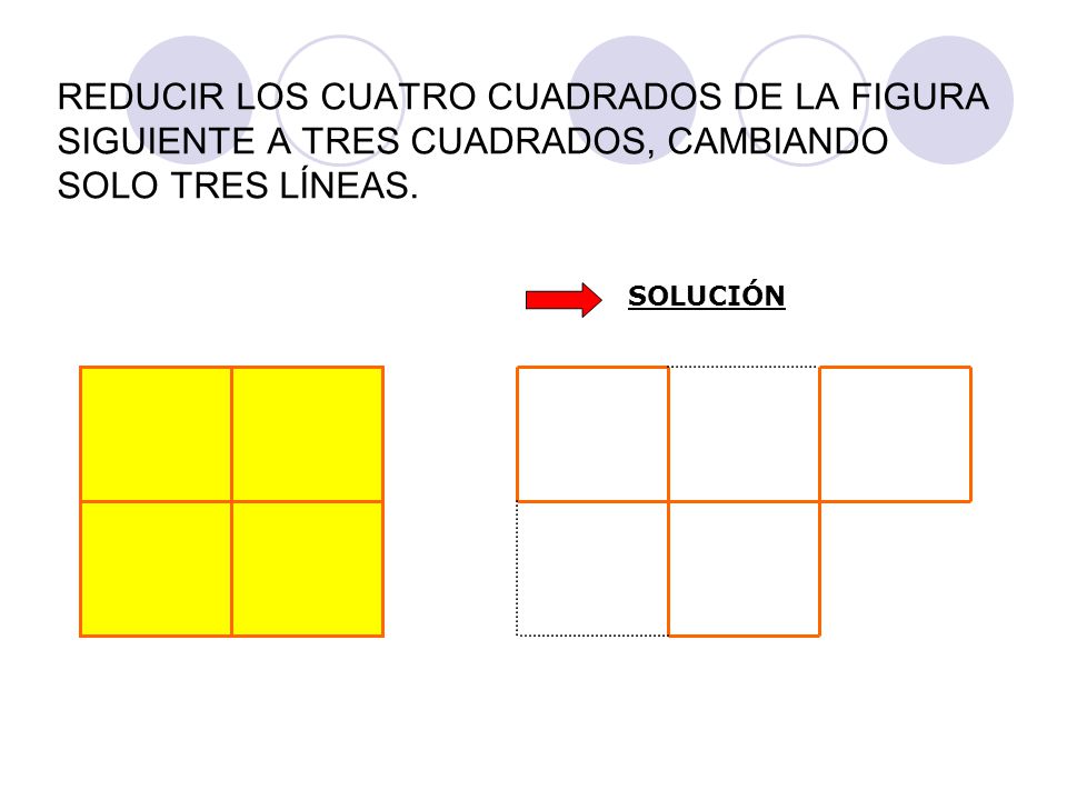 REDUCIR LOS CUATRO CUADRADOS DE LA FIGURA SIGUIENTE A TRES CUADRADOS, CAMBIANDO SOLO TRES LÍNEAS.