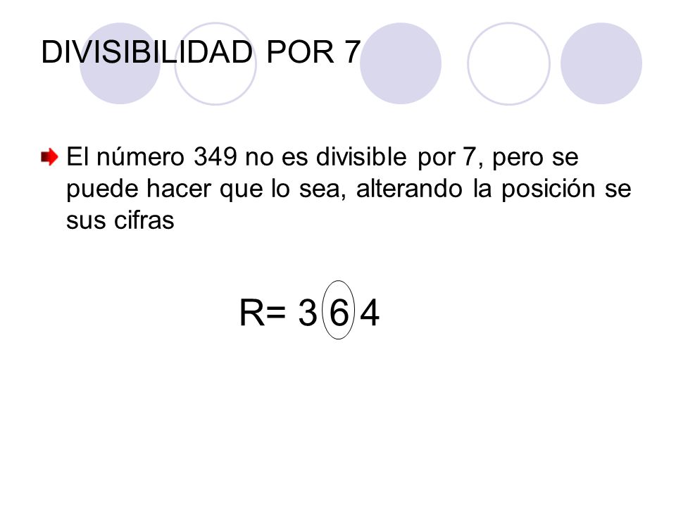 DIVISIBILIDAD POR 7 El número 349 no es divisible por 7, pero se puede hacer que lo sea, alterando la posición se sus cifras.