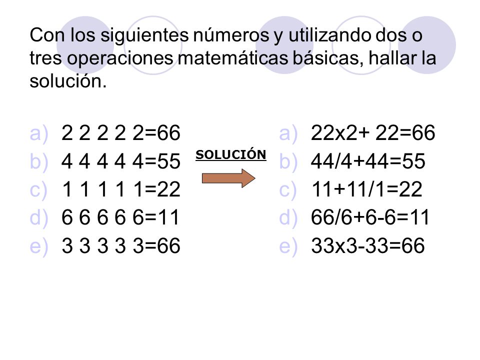 Con los siguientes números y utilizando dos o tres operaciones matemáticas básicas, hallar la solución.